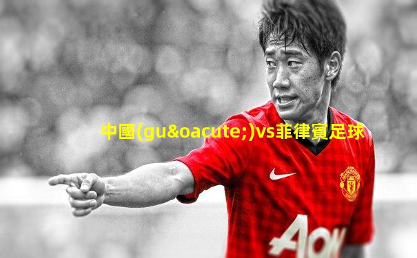 中國(guó)vs菲律賓足球