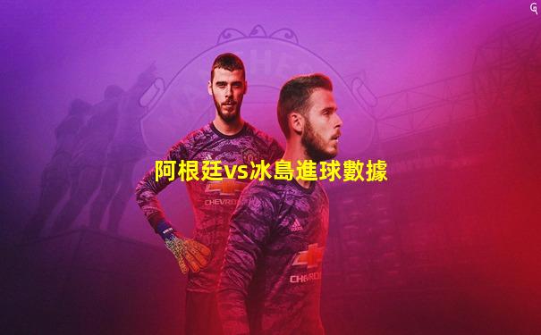 阿根廷vs冰島進球數據